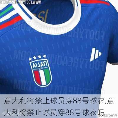 意大利将禁止球员穿88号球衣,意大利将禁止球员穿88号球衣吗